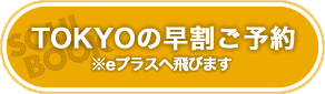 TOKYOの早割ご予約