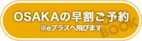 OSAKAの早割ご予約